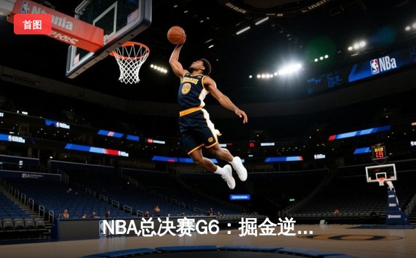 NBA总决赛G6：掘金逆转夺冠，约基奇斩获FMVP荣膺历史最佳