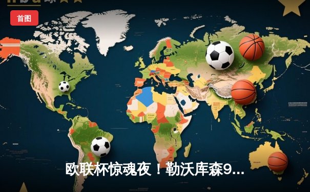 欧联杯惊魂夜！勒沃库森95分钟绝平罗马，不败神话延续至47场