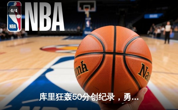 库里狂轰50分创纪录，勇士加时险胜国王迎开门红 - 4