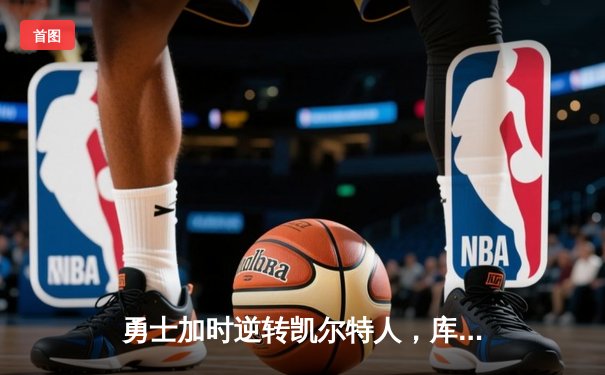 勇士加时逆转凯尔特人，库里43分创总决赛三分新纪录