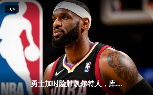 勇士加时险胜凯尔特人，库里狂砍43分刷新总决赛三分纪录 - 3