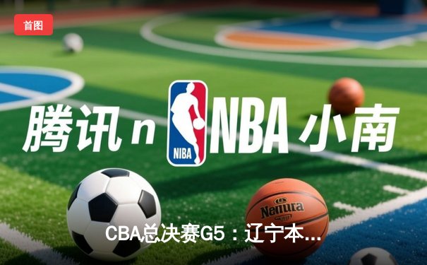 CBA总决赛G5：辽宁本钢加时险胜广东宏远 赵继伟33分加冕FMVP